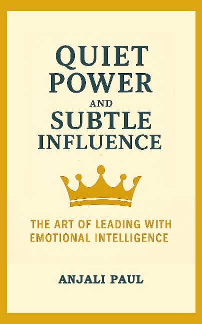 Quiet Power and Subtle Influence: The Art of Leading with Emotional Intelligence