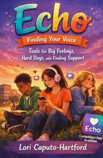 Echo: Finding Your Voice: Tools for Big Feelings, Hard Days, and Finding Support