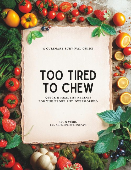 Too Tired To Chew: Quick & Healthy Recipes for the Broke and Overworked