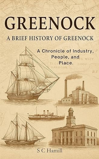 Greenock. A Brief History of Greenock. A Chronicle of Industry, People, and Place.