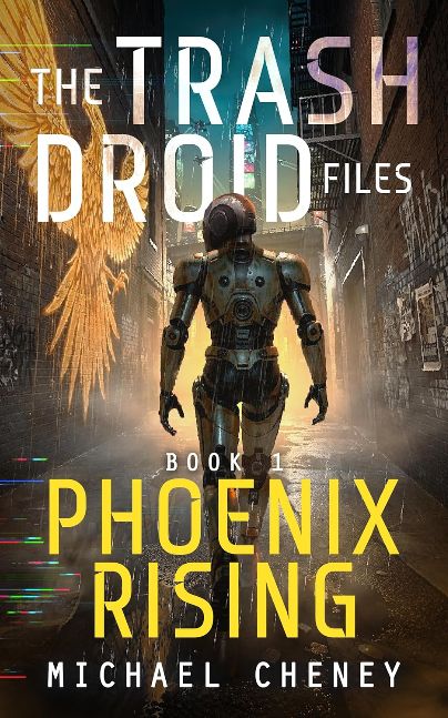The Trash Droid Files: Phoenix Rising: Book 1 (The Trash Droid Files – a sci fi adventure thriller for adults who love robot fiction)