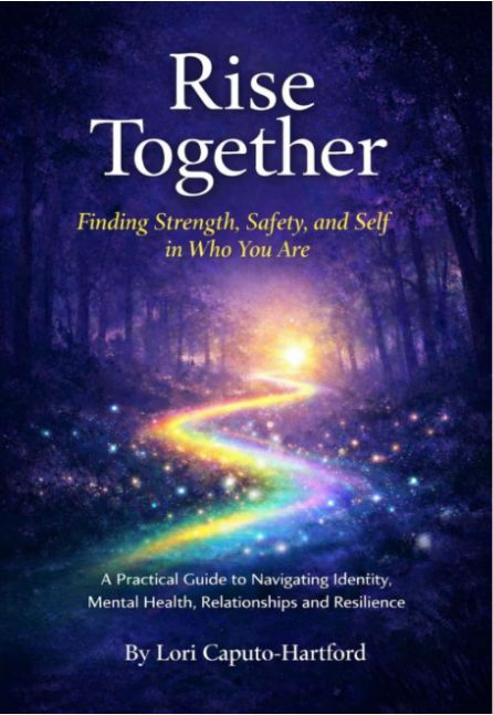 Rise Together: Finding Strength, Safety, and Self in Who You Are: A Practical Guide to Navigating Identity, Mental Health, Relationships, and Resilience